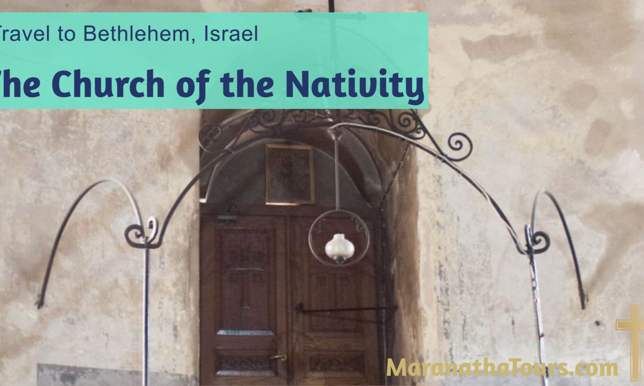 The Church of the Nativity Bethlehem Israel Maranatha Tours
