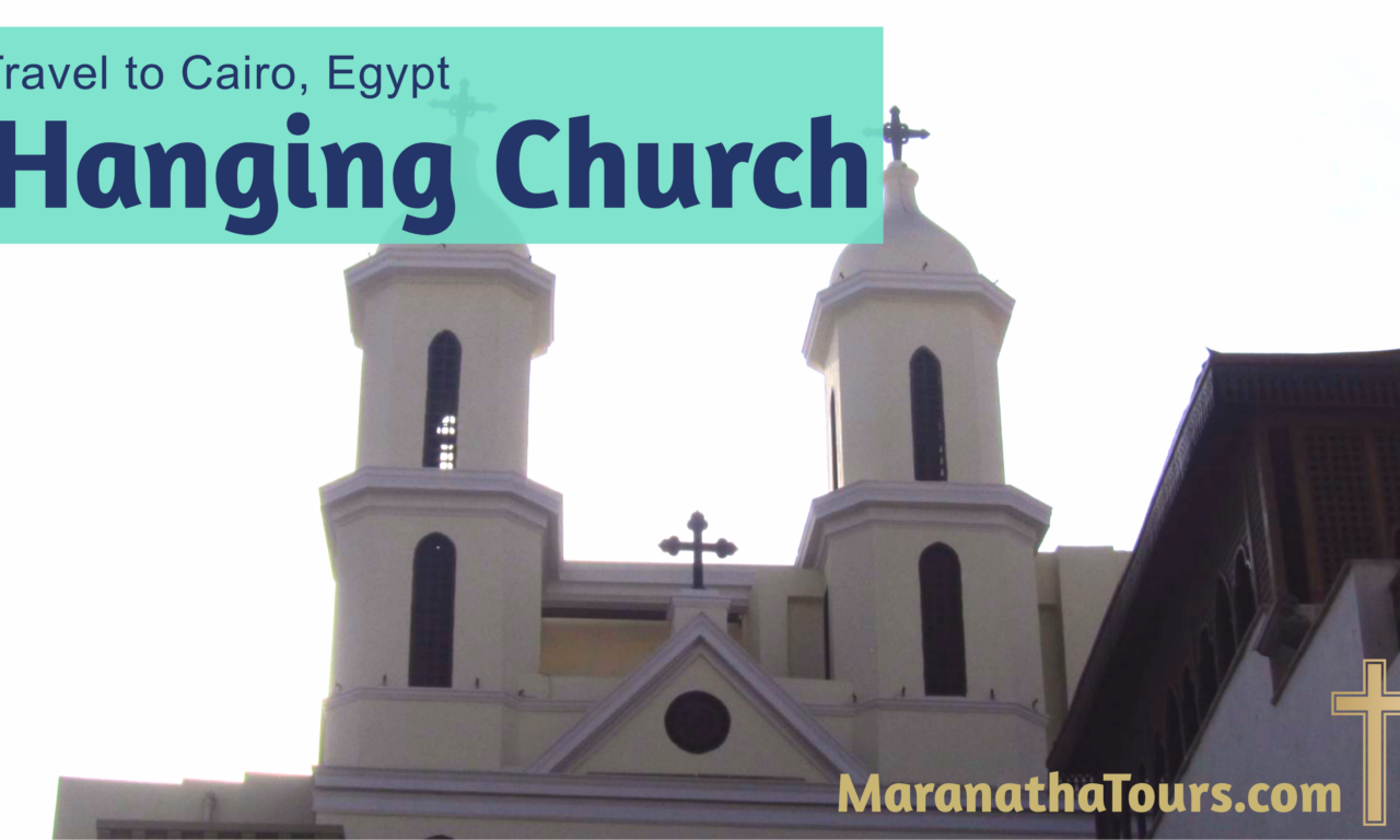 Hanging Church Cairo Egypt 2021 Tours - Maranatha Tours