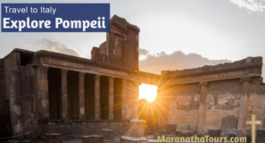 Explore Pompeii Italy Travel with Purpose Maranatha Tours