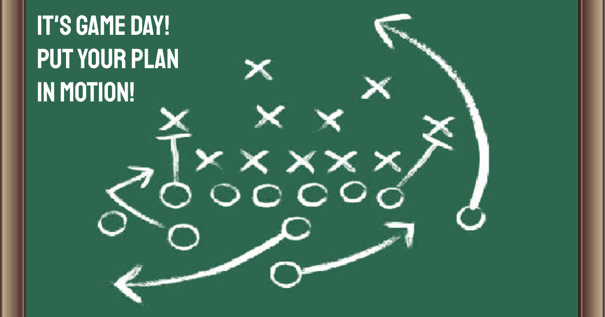 It's game day! Put your plan in motion!